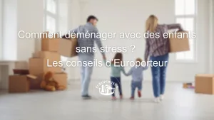 Comment déménager avec des enfants sans stress ? Les conseils d’Europorteur