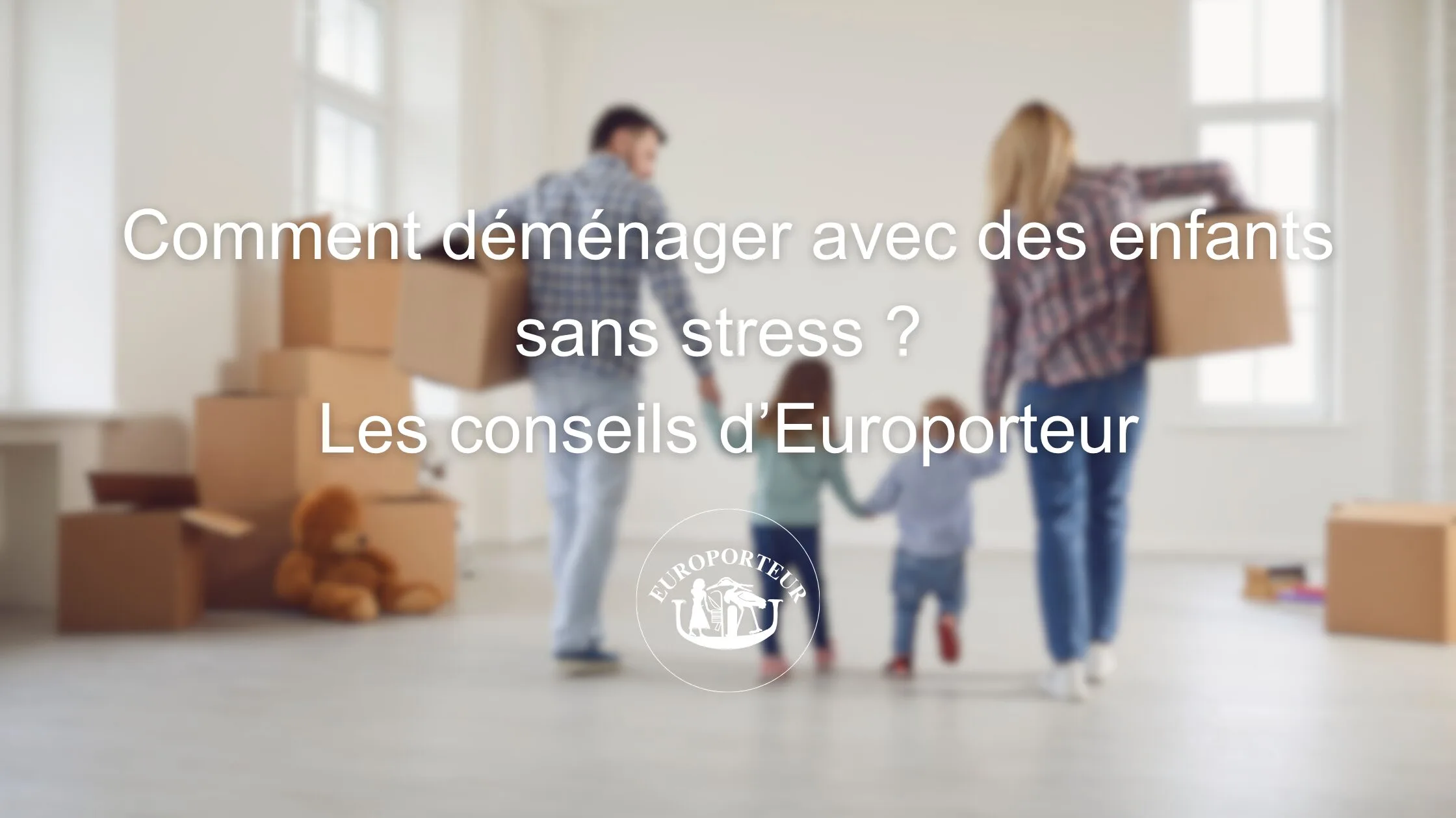 Lire la suite à propos de l’article Comment déménager avec des enfants sans stress ? Les conseils d’Europorteur